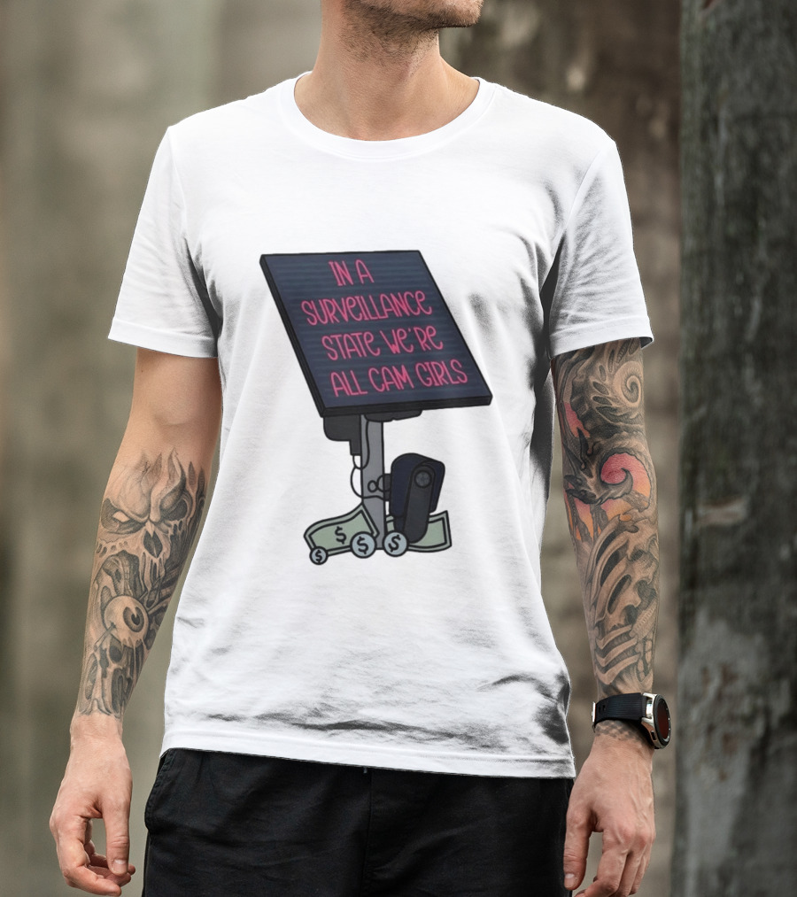 In A Surveillance State We're All Cam Girls Money And Camera T-Shirt