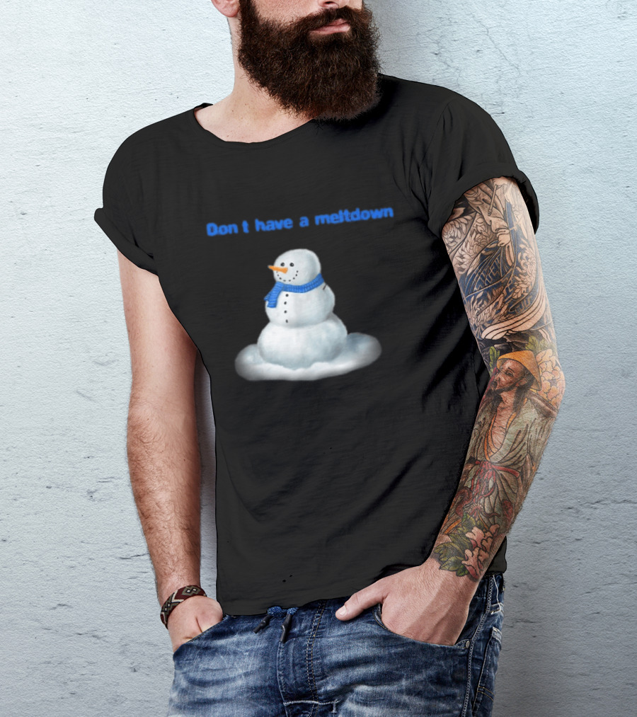 Don't Have A Meltdown Snowman Winter Humor T-Shirt