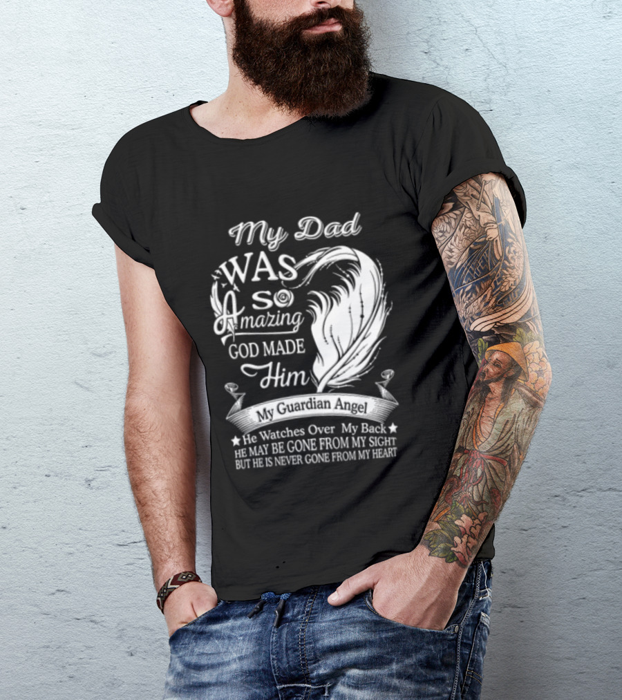 My Dad Was So Amazing God Made Him Guardian Angel Es Over My Back From My Heart T-Shirt