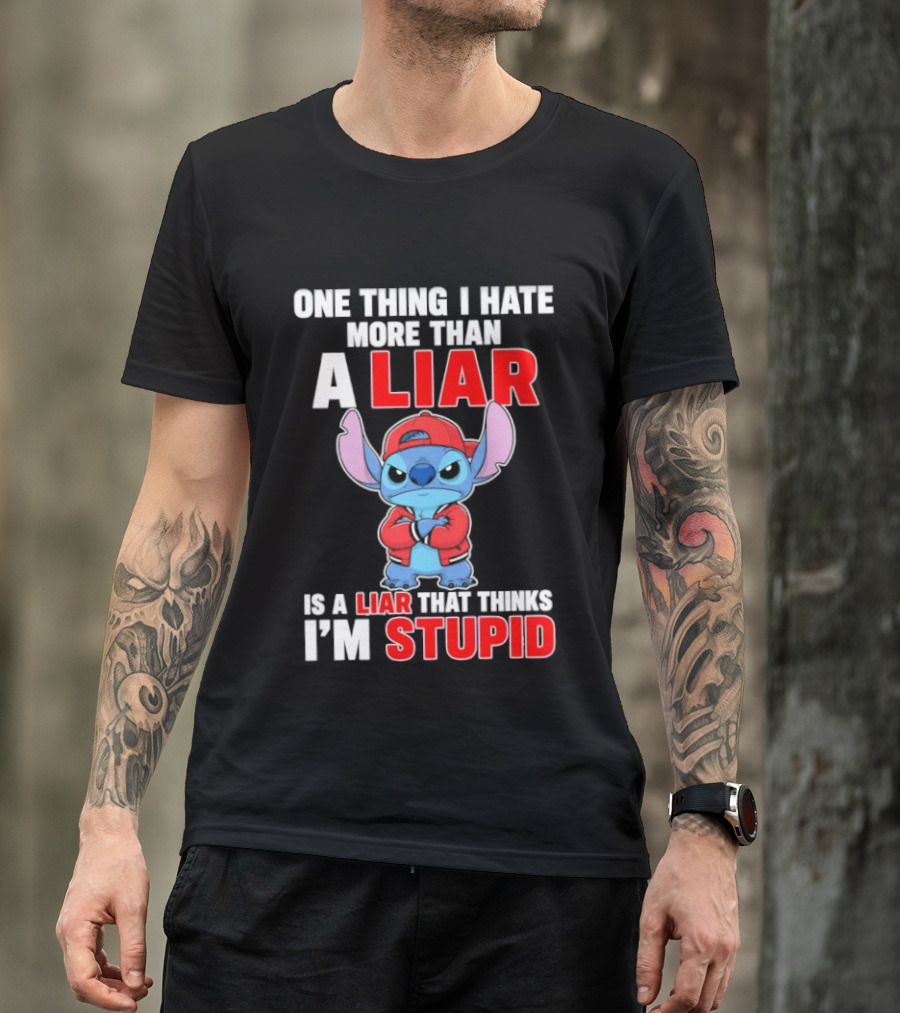 Stitch One Thing I Hate More Than A Liar Is A Liar That Thinks I'm Stupid T-Shirt