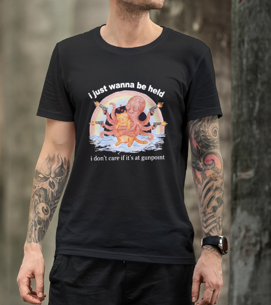 I Just Wanna Be Held I Don't Care If It's At Gunpoint Octopus And Cat Hug With Guns T-Shirt