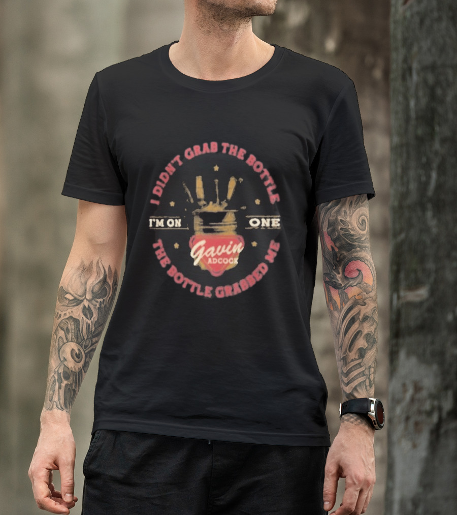 I'm On One Gavin Adcock I Didn't Grab The Bottle The Bottle Grabbed Me T-Shirt