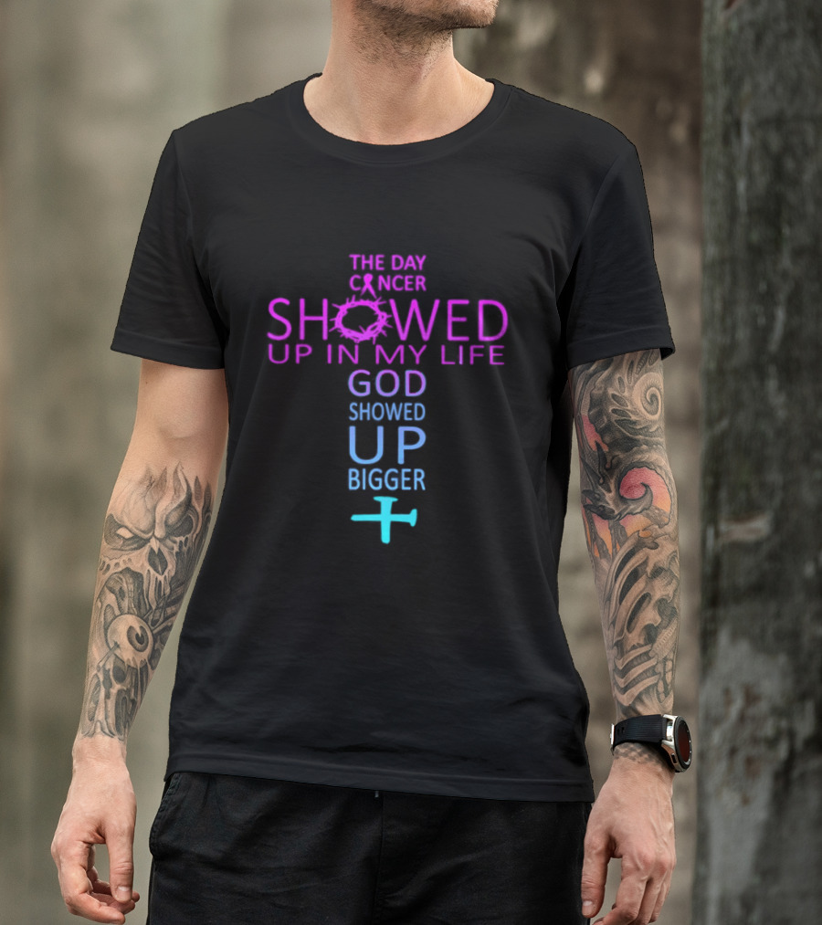 The Day Cancer Showed Up In My Life God Showed Up Bigger Cross T-Shirt