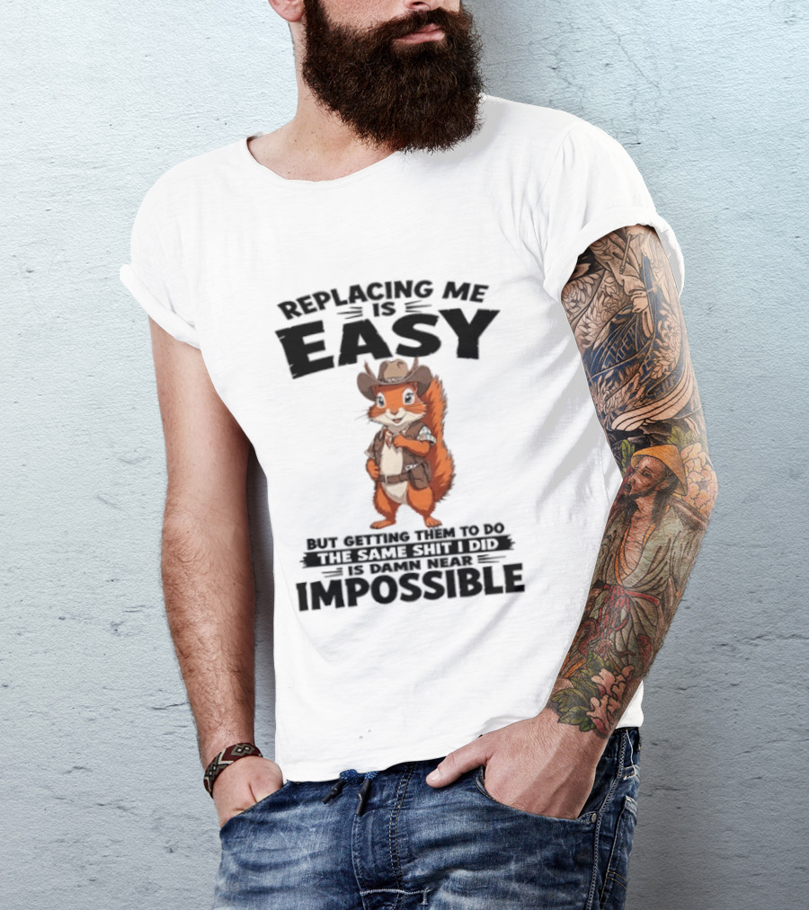 Replacing Me Is Easy Cowboy Squirrel Humor Impossible Task T-Shirt
