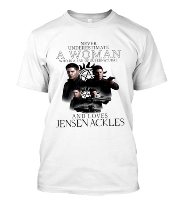 Never Underestimate A Woman Who Is A Fan Of Supernatural And Loves Jensen Ackles T-Shirt