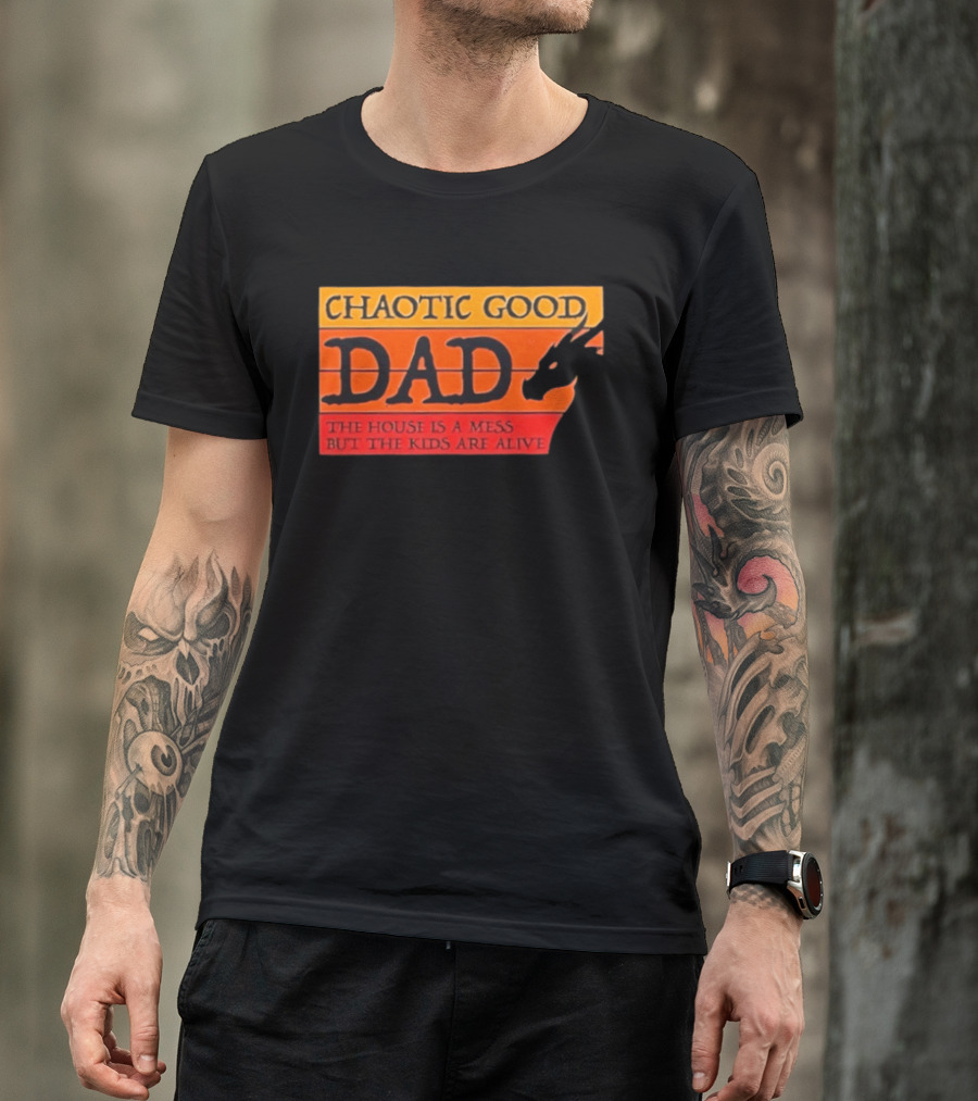 Chaotic Good Dad The House Is A Mess But The Kids Are Alive Dragon Motif T-Shirt