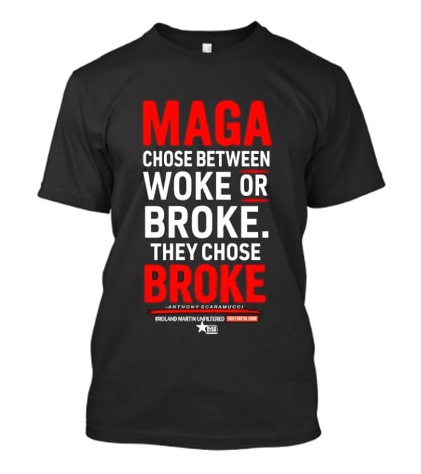 Roland Martin Unfiltered Daily Digital Show Maga Chose Between Woke Or Broke They Chose Broke Anthony Scaramucci T-Shirt