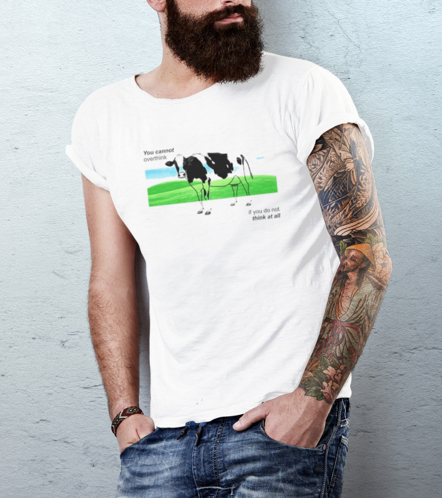 You Cannot Overthink If You Do Not Think At All Cow Pasture Scene T-Shirt