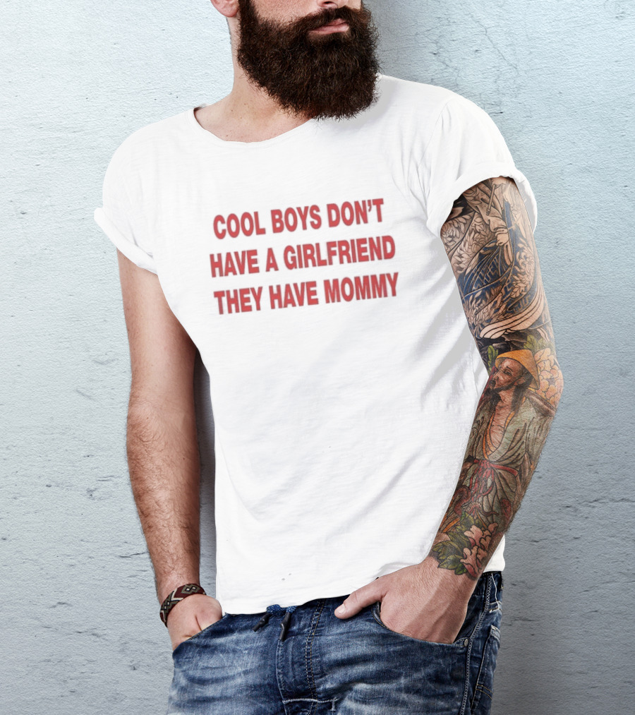 Cool Boys Don't Have A Girlfriend They Have Mommy T-Shirt