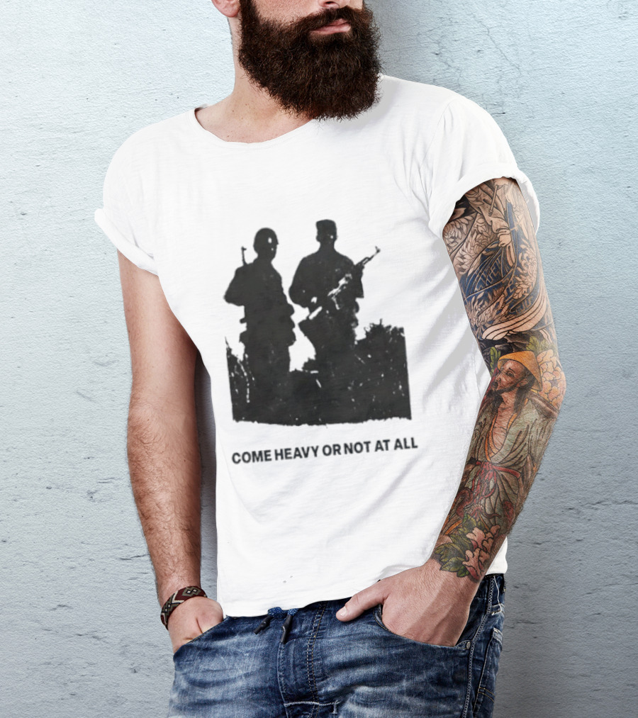 Come Heavy Or Not At All Military Soldiers With Weapons T-Shirt