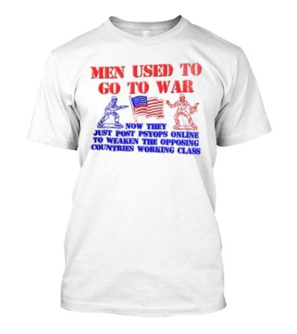 MEN Used To Go To WAR American Flag Soldiers And Online Psyops Messaging T-Shirt