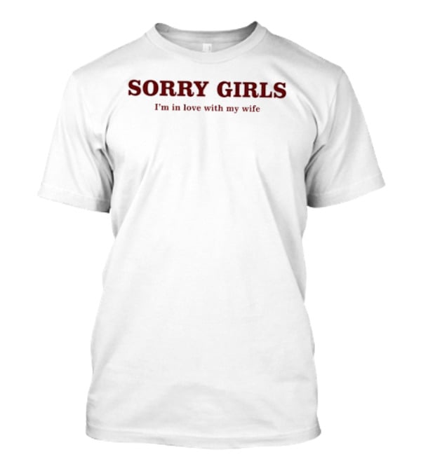 Sorry Girls I'm In Love With My Wife T-Shirt