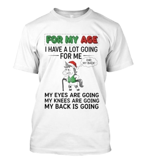 For My Age I Have A Lot Going For Me My Eyes My Knees My Back Pajama Unicorn T-Shirt