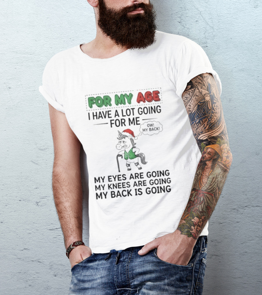 For My Age I Have A Lot Going For Me My Eyes My Knees My Back Pajama Unicorn T-Shirt