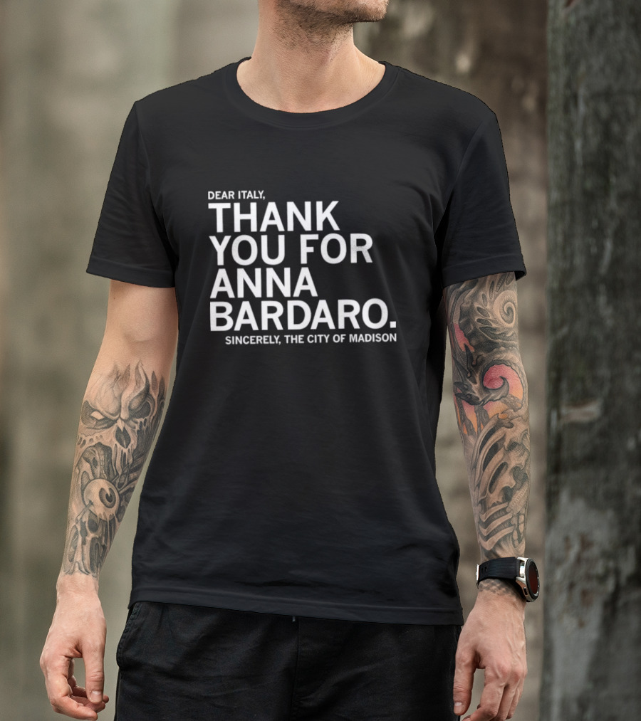 Dear Italy Thank You For Anna Bardaro Sincerely The City Of Madison T-Shirt