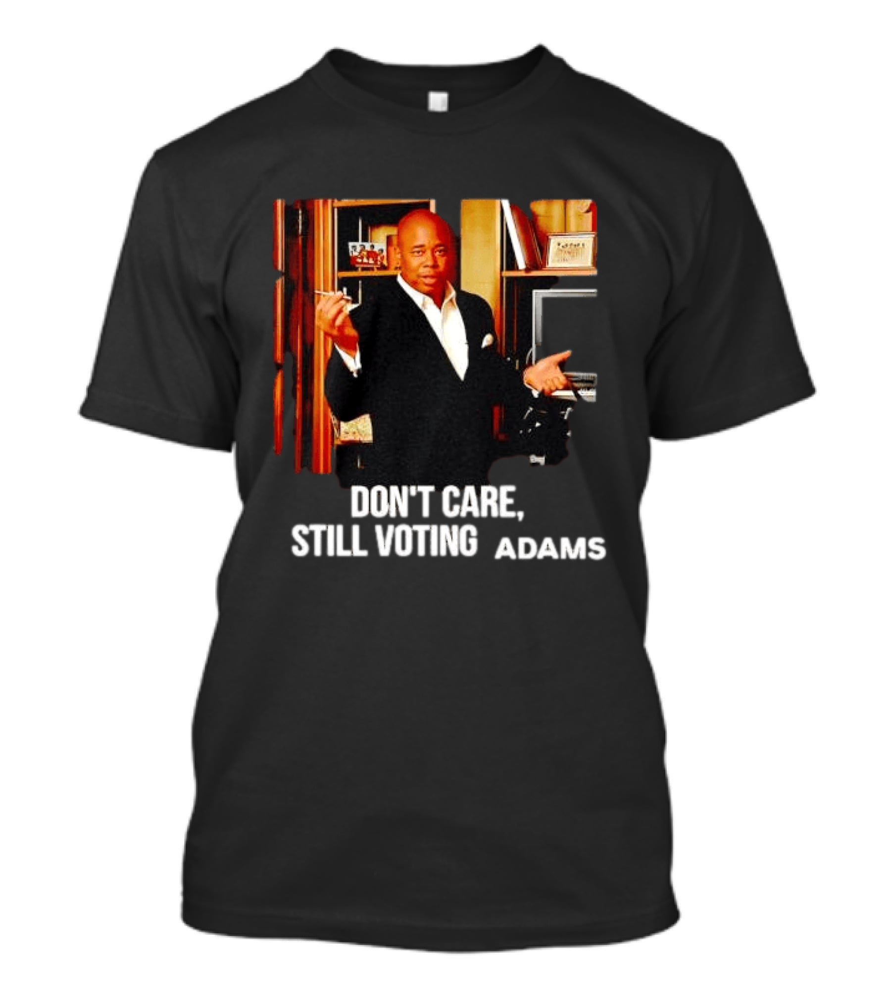 Eric Adams Don't Care Still Voting Adams T-Shirt