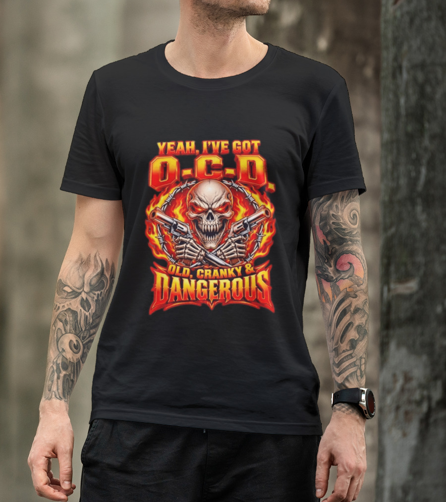 Yeah I've Got OCD O C D Old Cranky & Dangerous Skull With Guns And Flames T-Shirt
