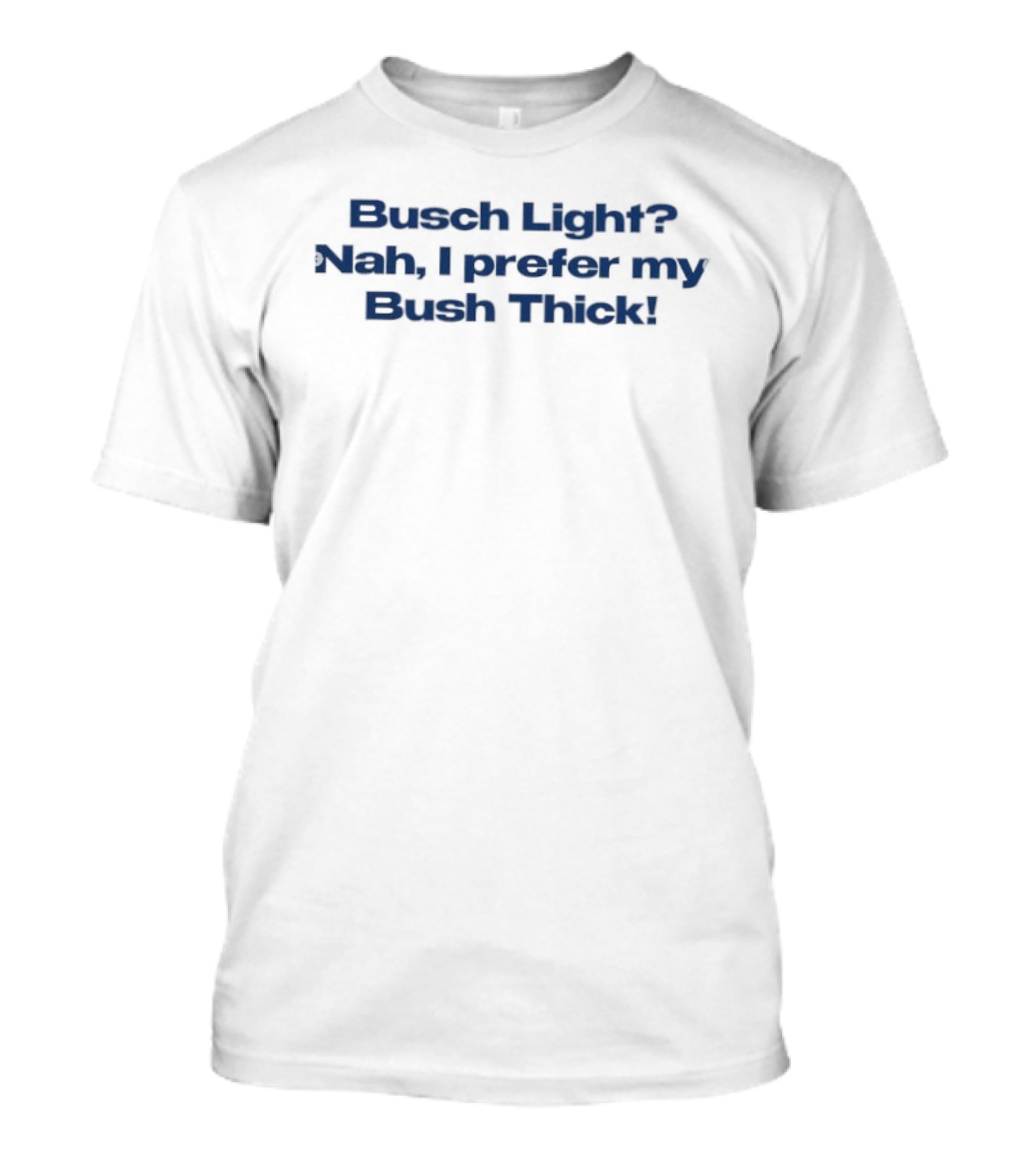 Busch Light Nah I Prefer My Bush Thick Beer Humor T-Shirt