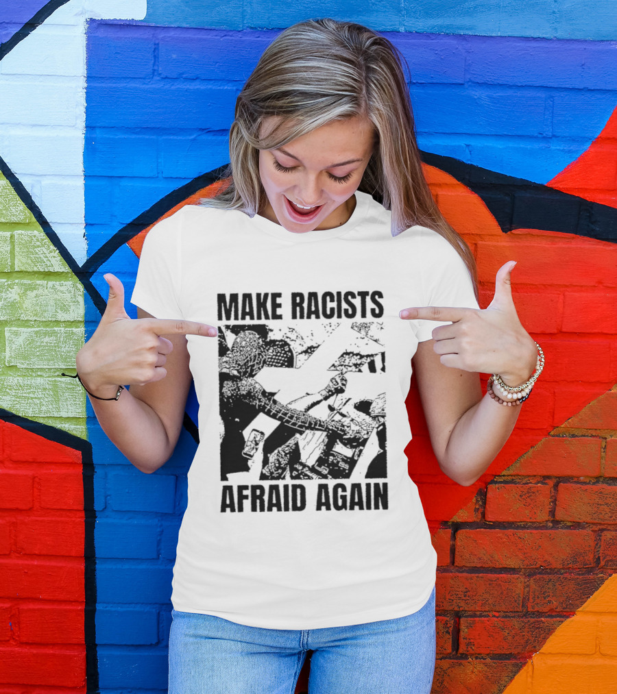 Make Racists Afraid Again Activism Social Justice T-Shirt