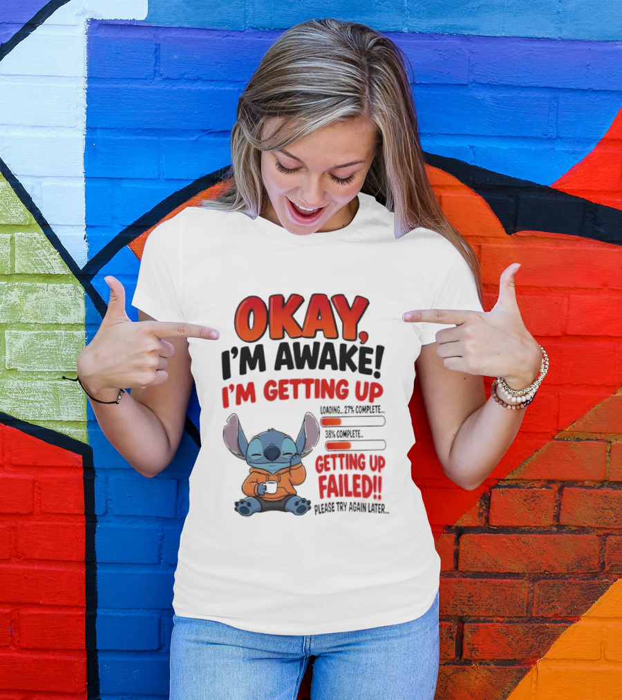 Stitch Okay I'm Awake I'm Getting Up Failed Please Try Again Later T-Shirt