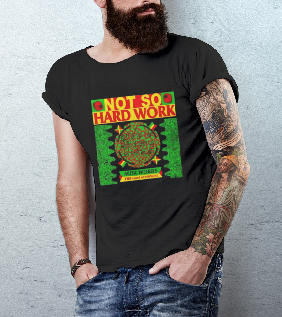 Not So Hard Work Music Works The Sound Of Sunshine T-Shirt