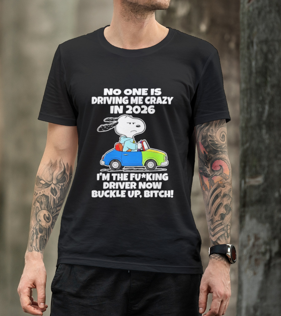 Snoopy No One Is Driving Me Crazy I'm The Driver Now Buckle Up 2026 T-Shirt