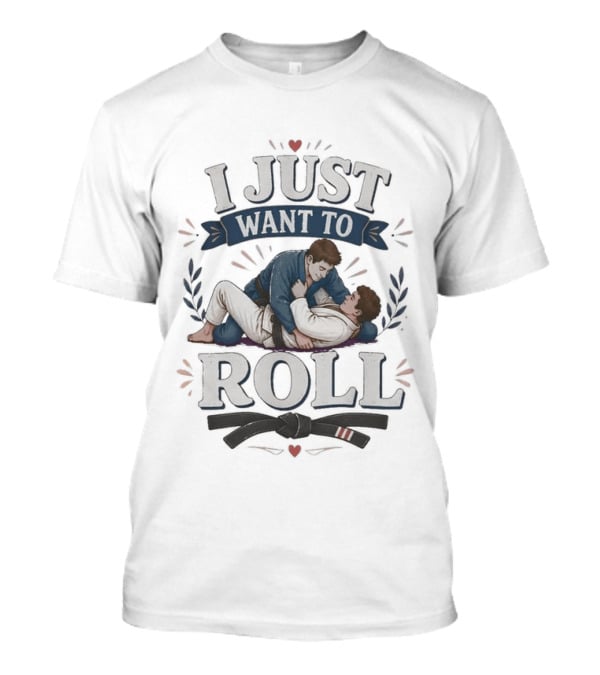 I Just Want To Roll Jiu Jitsu Grappling Lovers T-Shirt