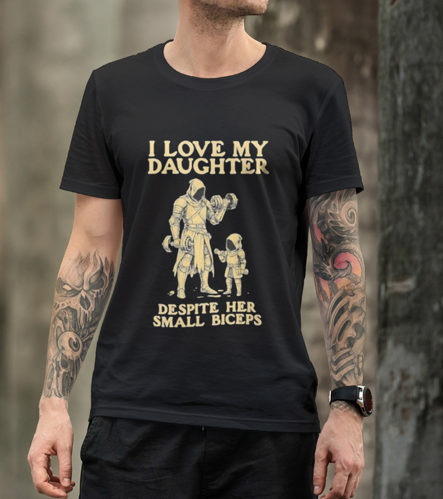 Fatherhood And Fitness I Love My Daughter Despite Her Small Biceps T-Shirt