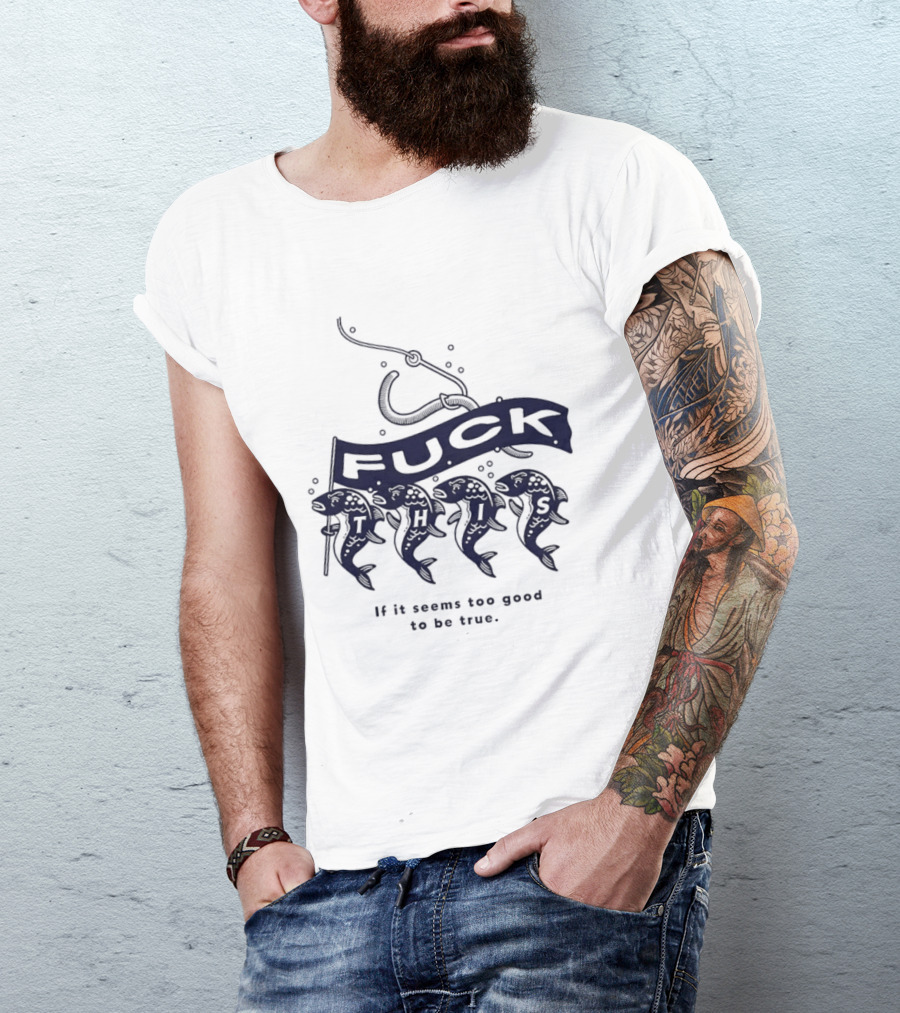 Fuck It If It Seems Too Good To Be True Fishing Hook And Fish T-Shirt