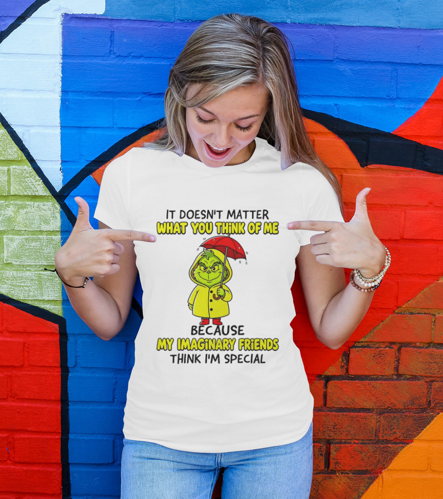 Grinch It Doesn't Matter What You Think Of Me My Imaginary Friends Think I'm Special T-Shirt