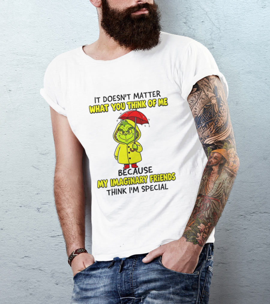 Grinch It Doesn't Matter What You Think Of Me My Imaginary Friends Think I'm Special T-Shirt