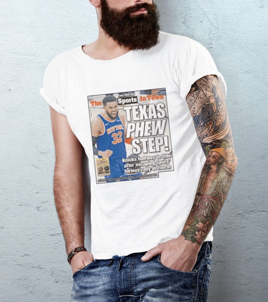 New York Knicks Sports In Town Texas Phew Step Knicks Halfway To Title After Escaping Spurs Furious Rally In Fourth T-Shirt