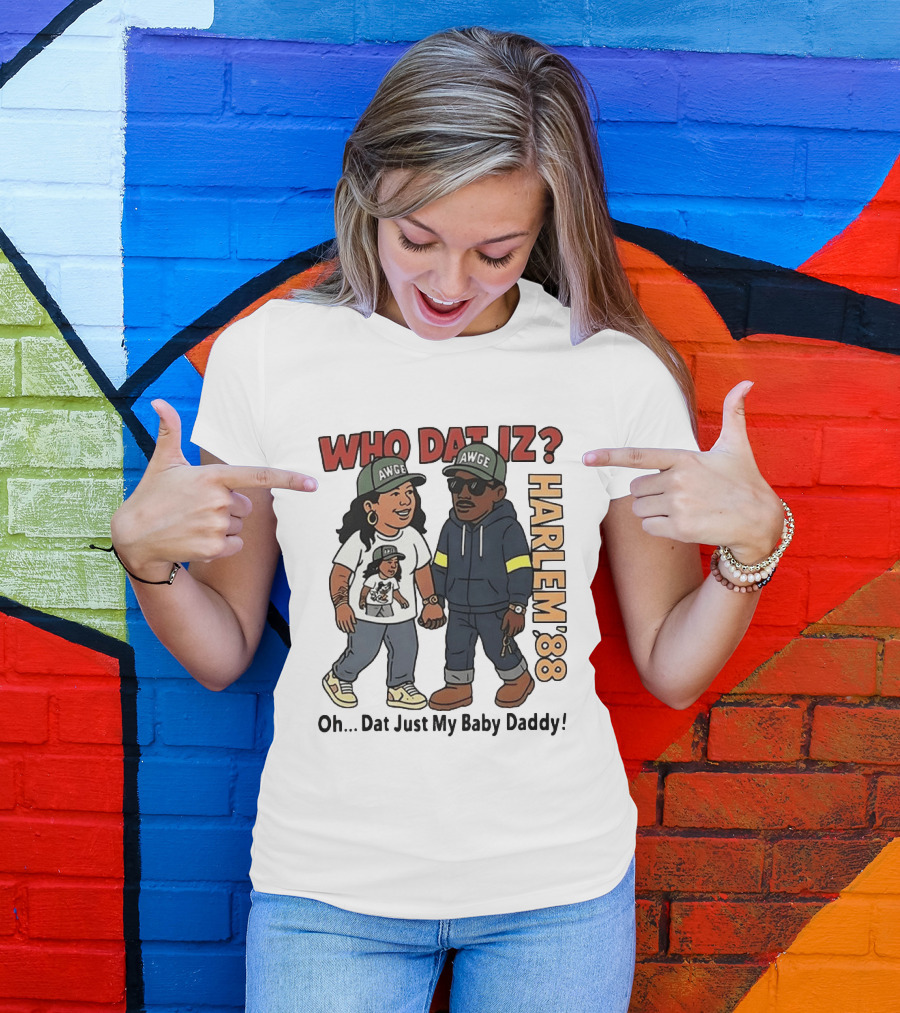 Who Dat Iz AWGE Harlem '88 Oh Dat Just My Baby Daddy T-Shirt
