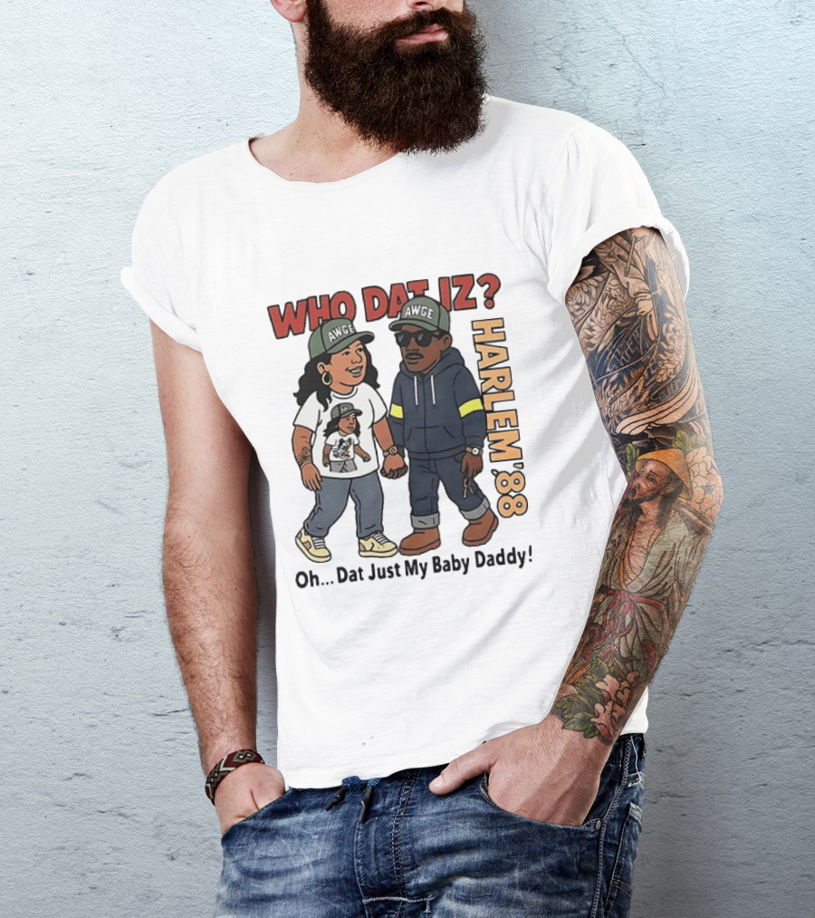 Who Dat Iz AWGE Harlem '88 Oh Dat Just My Baby Daddy T-Shirt