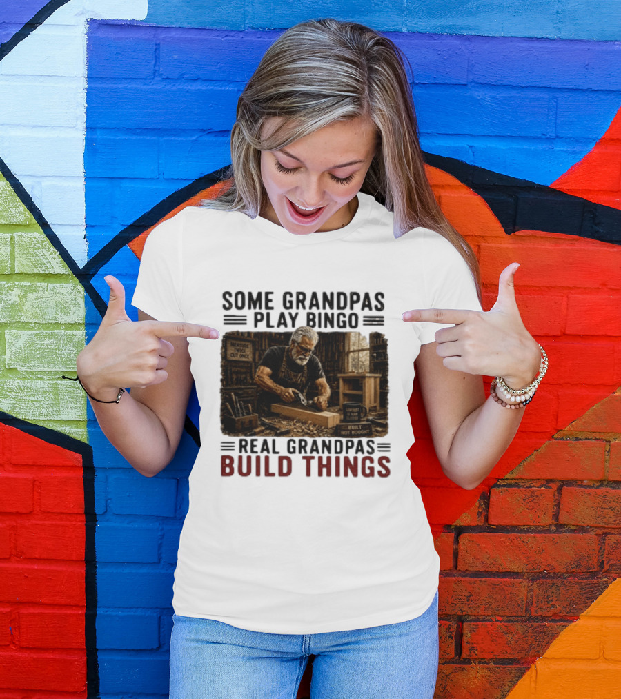 Some Grandpas Play Bingo Real Grandpas Build Things Measure Twice Cut Once Built Not Bought T-Shirt