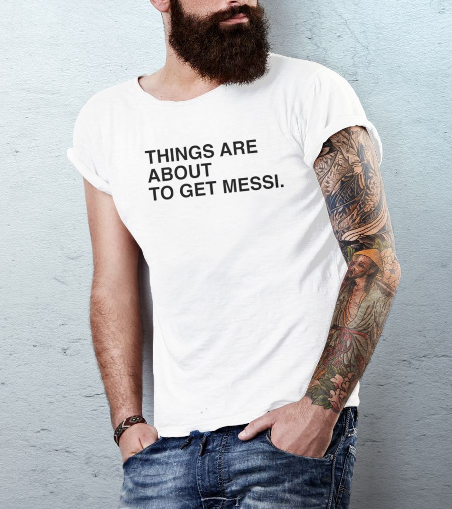Things Are About To Get Messi Soccer Fan Humor T-Shirt