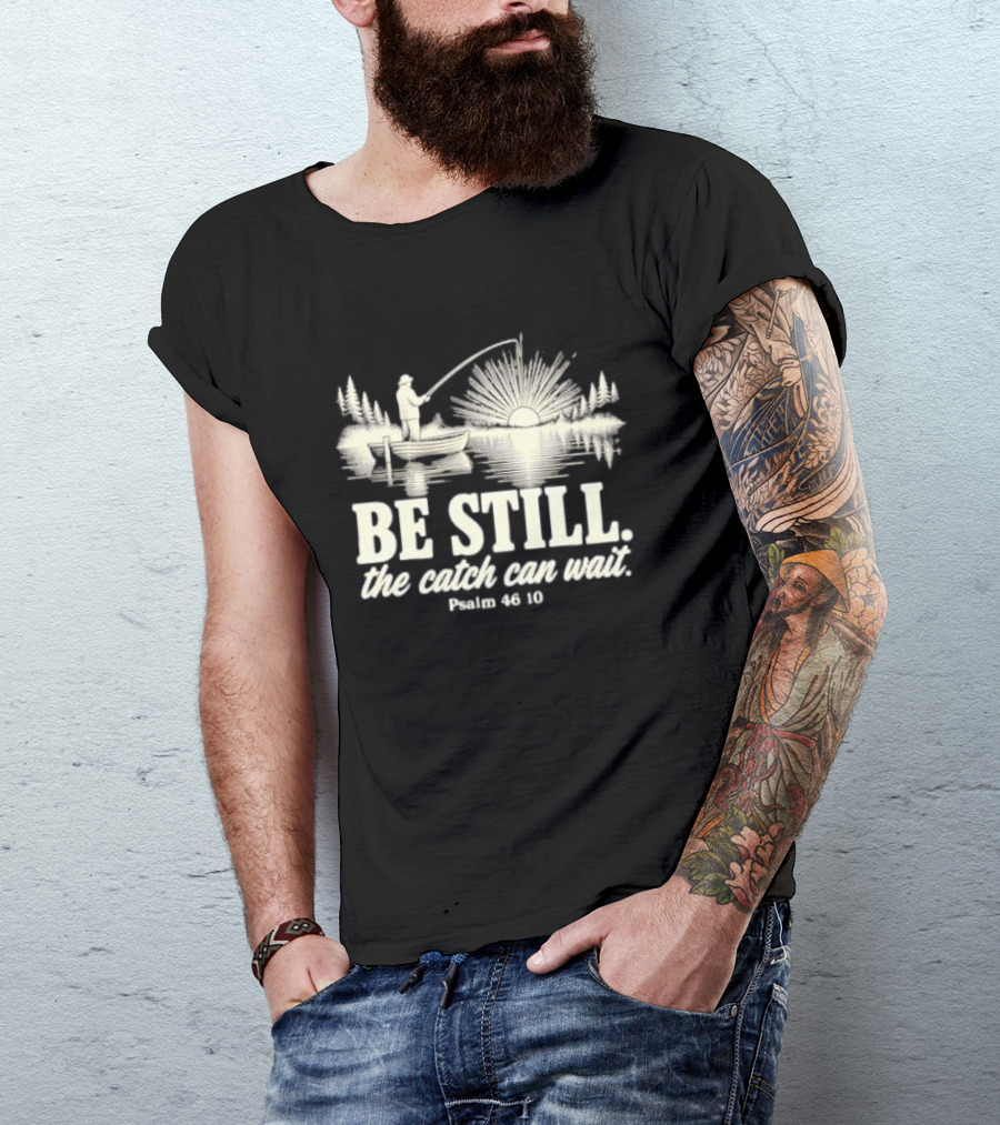 Fisherman Be Still The Catch Can Wait Psalm 46 10 Faith Religious Outdoor T-Shirt