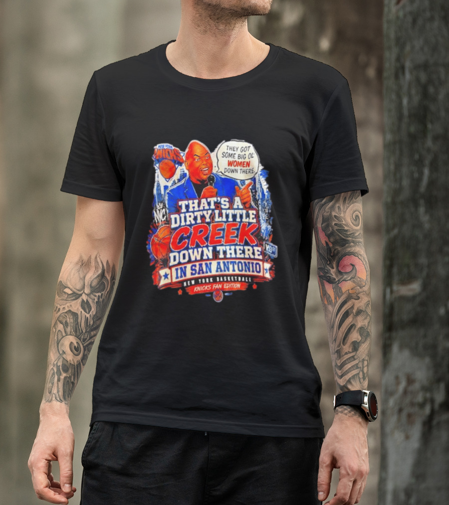 New York Knicks That's A Dirty Little Creek Down There In San Antonio New York Basketball Knicks Fan Edition T-Shirt