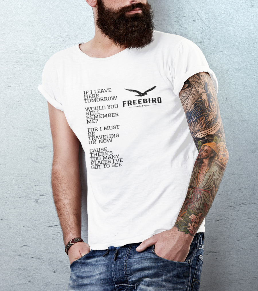 Freebird If I Leave Here Tomorrow Would You Still Remember Me Traveling On Cause There's Too Many Places I've Got To See T-Shirt