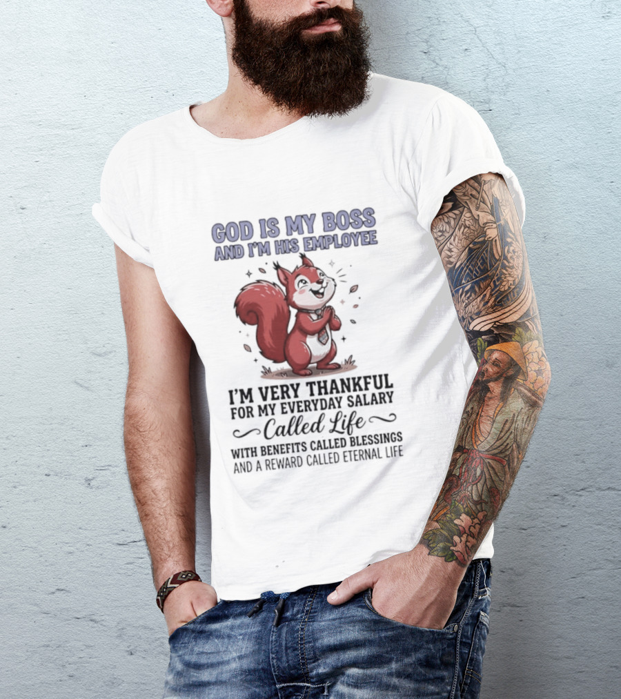God Is My Boss I'm His Employee Thankful For Everyday Salary Called Life Squirrel T-Shirt