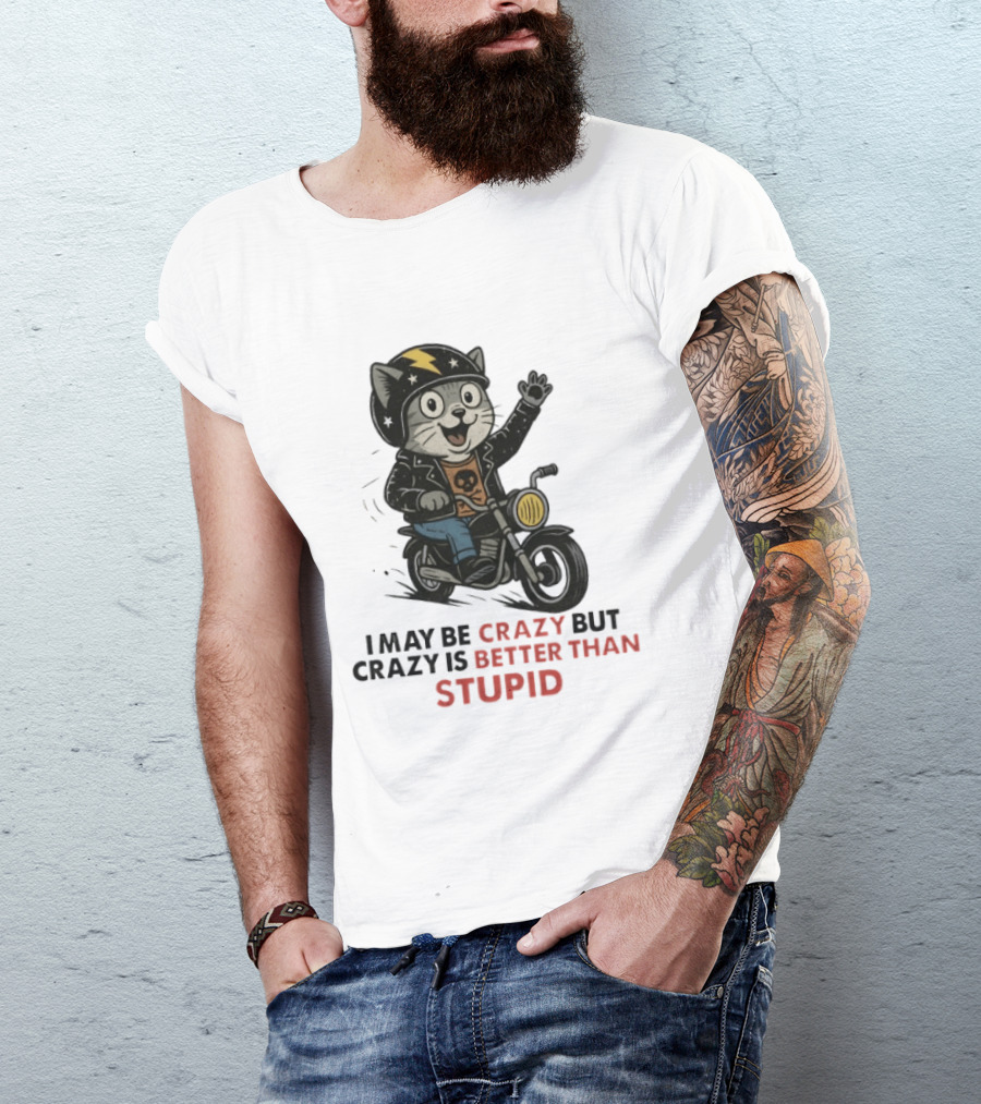 I May Be Crazy But Crazy Is Better Than Stupid Cat Biker Adventure T-Shirt