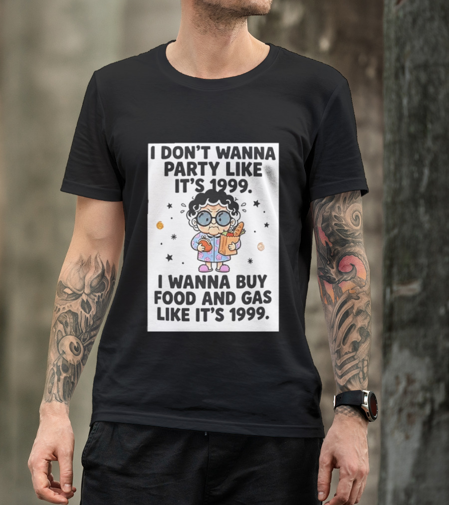 Grandma I Don't Wanna Party Like It's 1999 I Wanna Buy Food And Gas Like It's 1999 T-Shirt