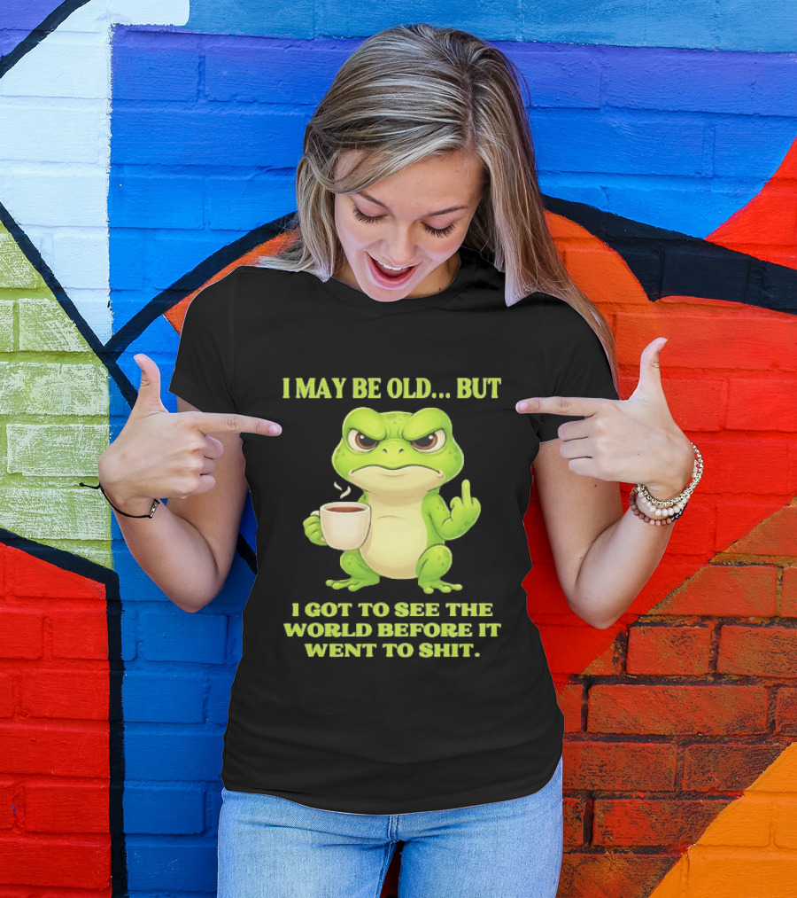 Grumpy Toad Drinking Coffee I May Be Old But Got To See The World Before It Went To Shit T-Shirt