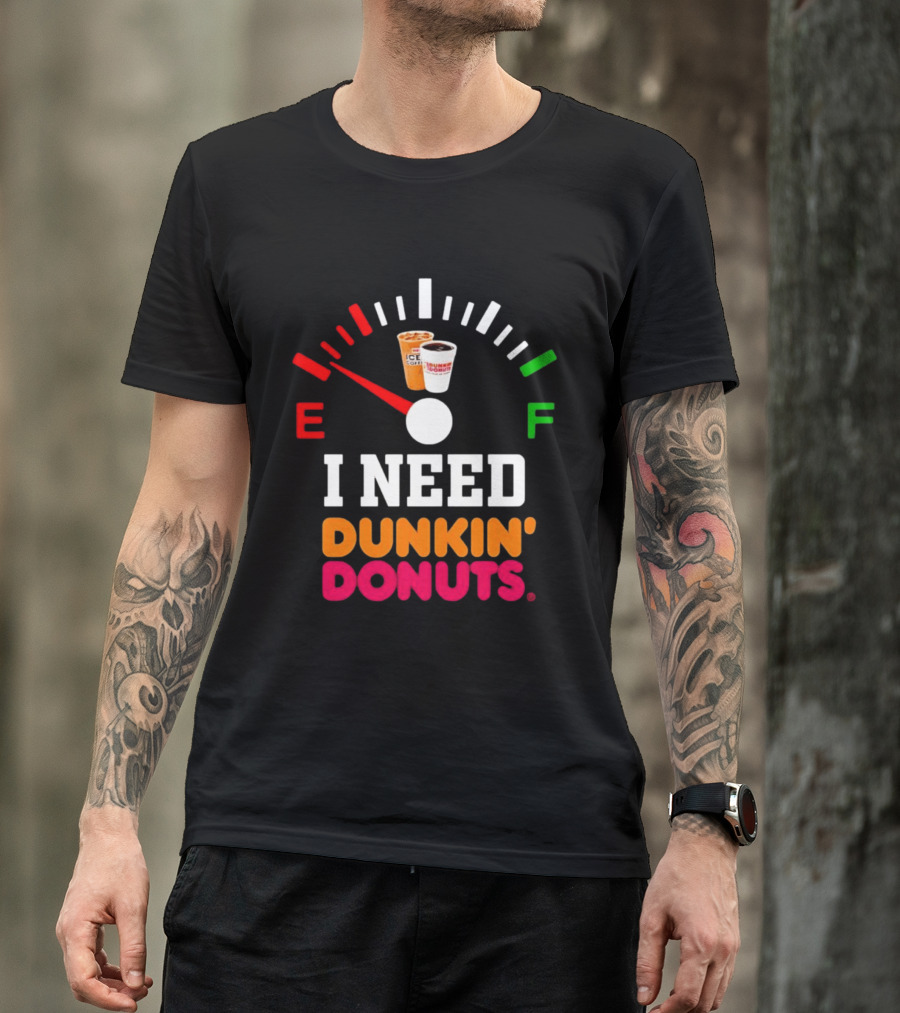 I Need Dunkin' Donuts Coffee Fuel Gauge E To F T-Shirt