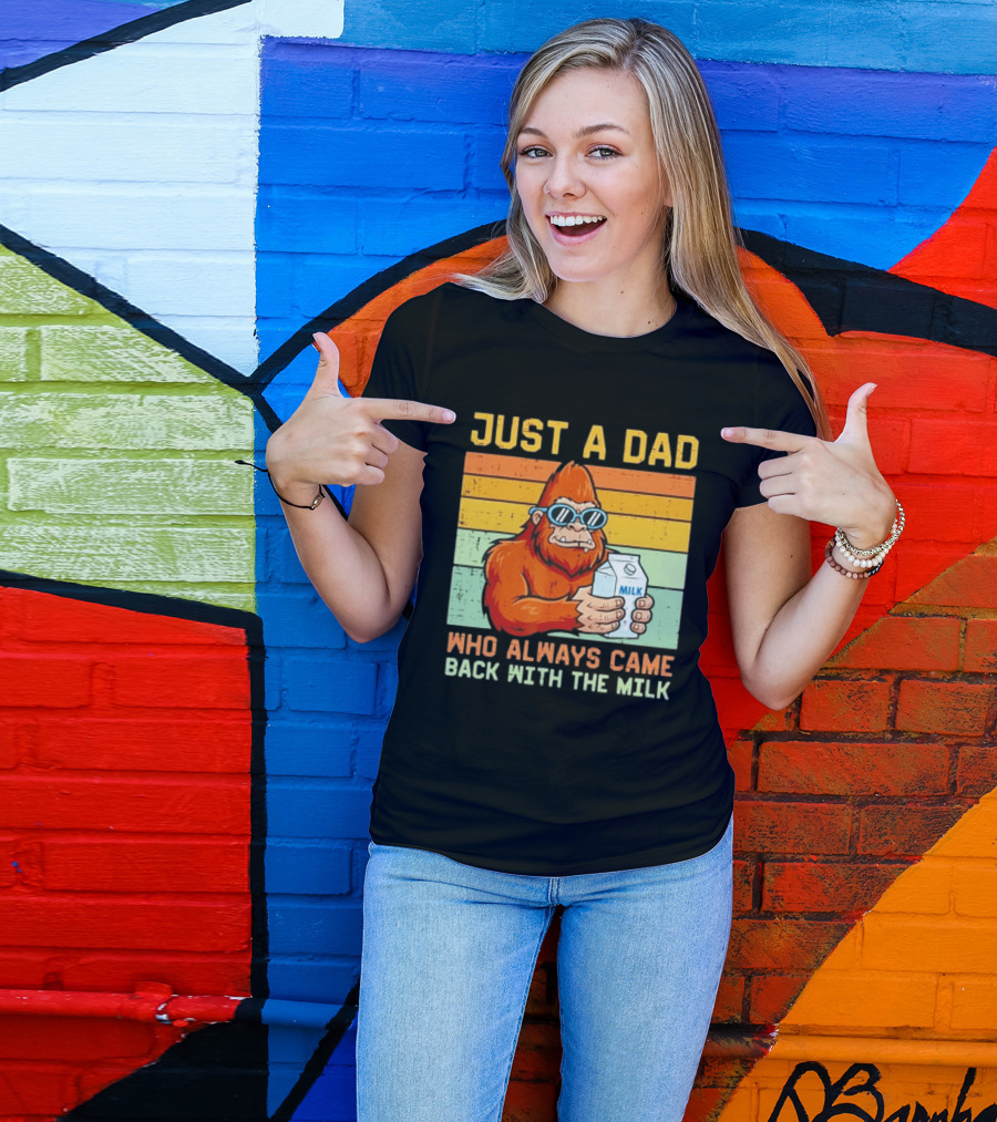 Just A Dad Bigfoot Always Came Back With The Milk T-Shirt