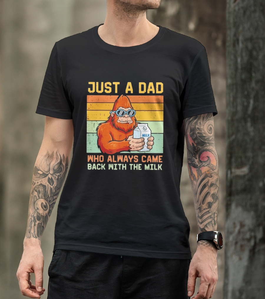 Just A Dad Bigfoot Always Came Back With The Milk T-Shirt