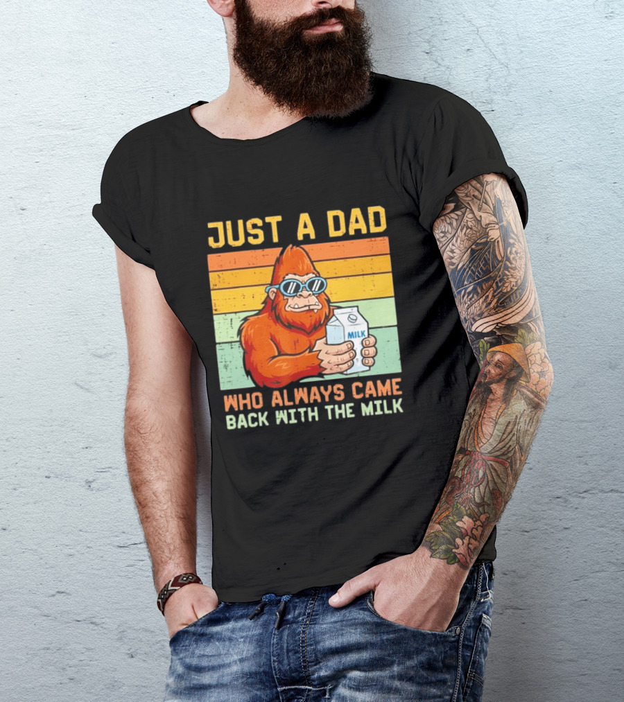 Just A Dad Bigfoot Always Came Back With The Milk T-Shirt