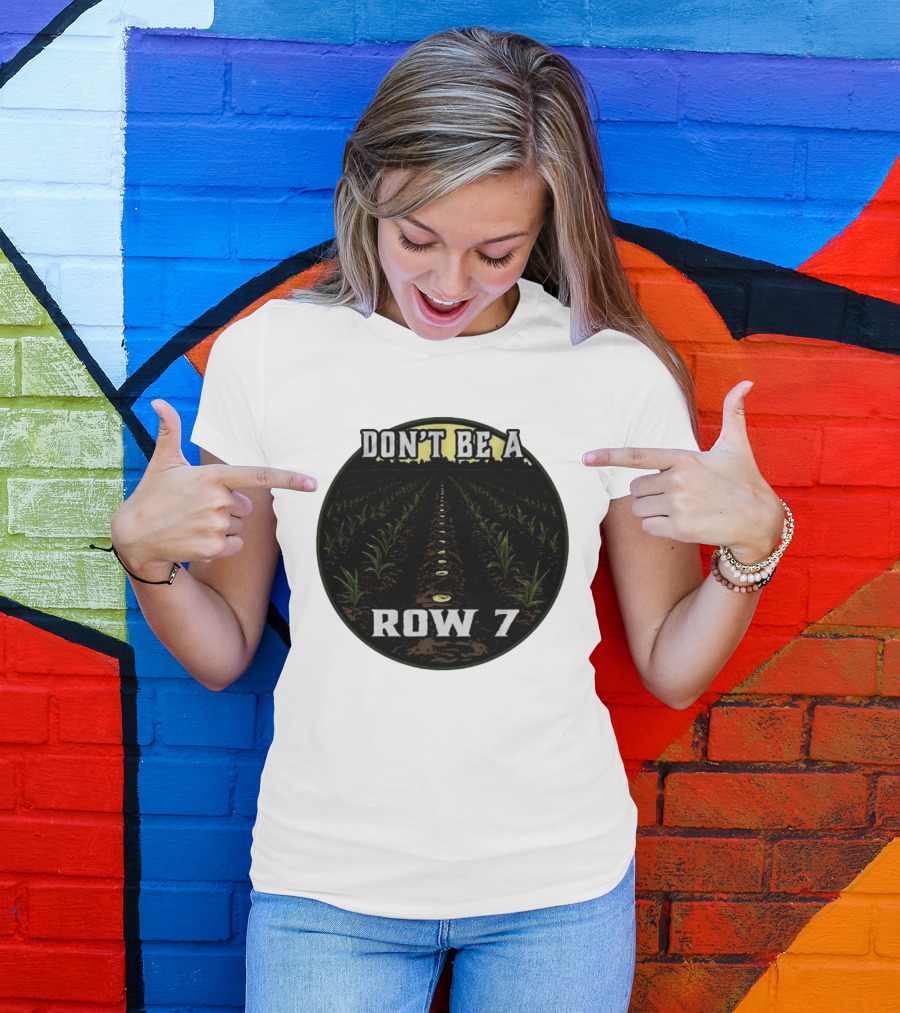 Don't Be A Row 7 Cornfield Farming Agriculture T-Shirt