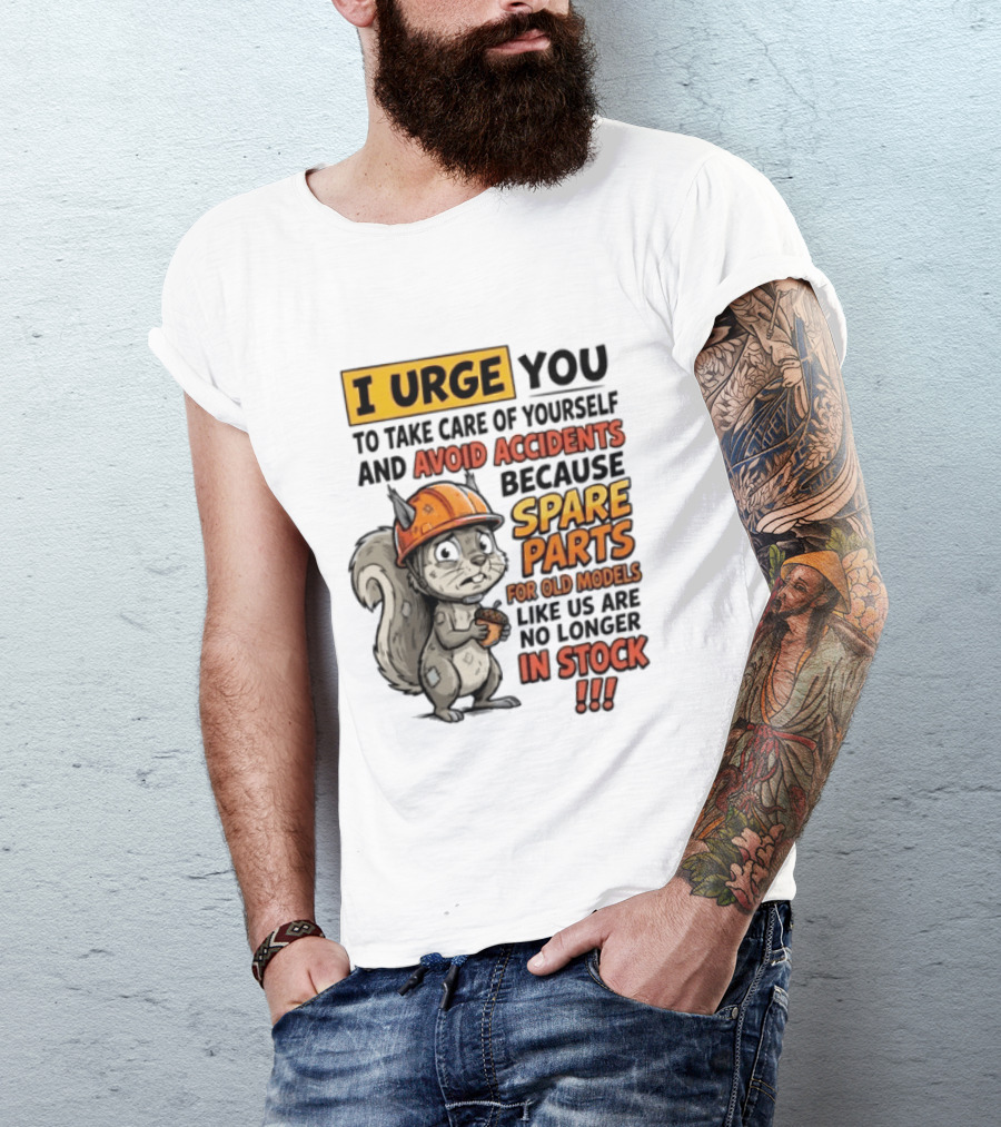 I Urge You To Take Care Of Yourself And Avoid Accidents Because Spare Parts For Old Models Like Us Are No Longer In Stock T-Shirt