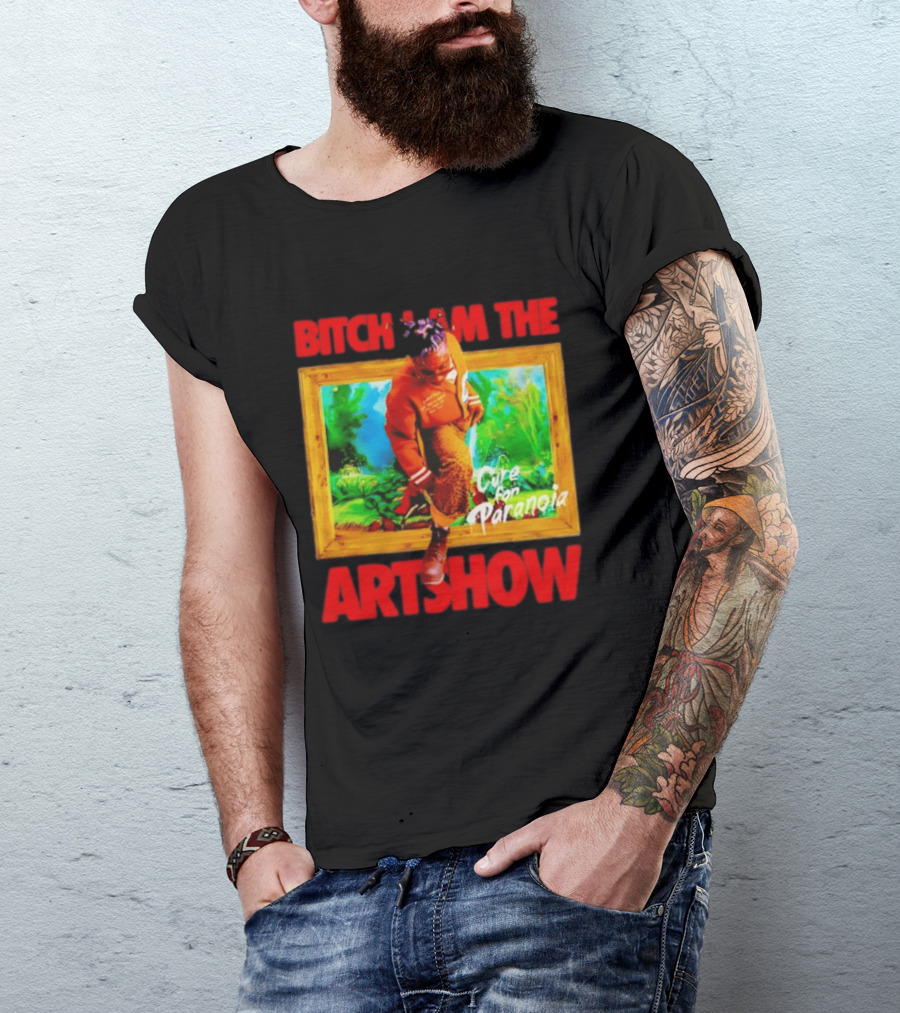 Bitch I Am The Artshow Cure For Paranoia T-Shirt